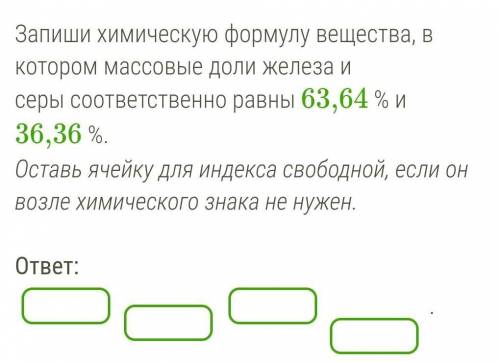 Запиши химическую формулу вещества, в котором массовые доли железа и серы соответственно равны 63,64