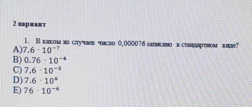 1. В каком в случаев число 0,000076 записано в стандартном виде?​
