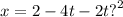 x = 2 - 4t - 2t {?}^{2}