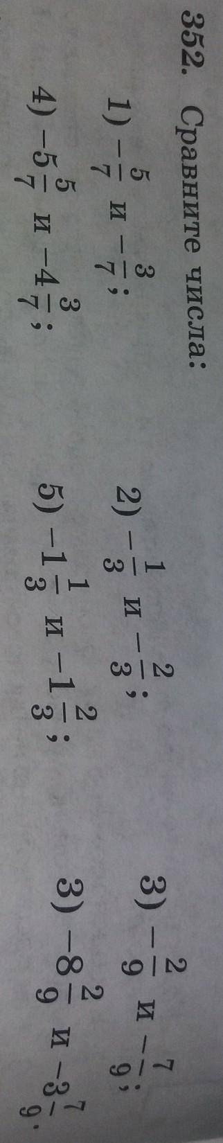 352. 1) -5 5/7 и -3/7; 2) -1/3 и -2/3; 3)-2/9 и -7/9; 4)-5 5/7 и -4 3/7; 5)-1 1/3 и -1 2/3; 3)-8 2/9