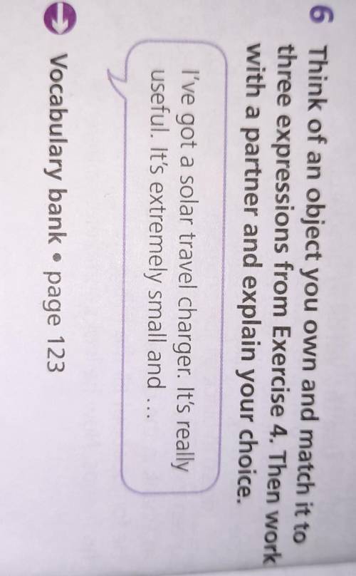 6 Think of an object you own and match it to three expressions from Exercise 4. Then workwith a part