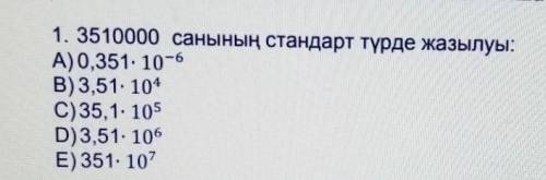 1. 3510000 санының стандарт түрде жазылуы: А) 0,351: 10-6В) 3,51: 104C) 35,1: 105D) 3,51: 106E) 351: