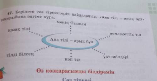 47. Берілген сөз тіркестерін пайдаланып, «Ана тілі тақырыбына әңгіме құра.арың бұл»менің Отанымқазақ