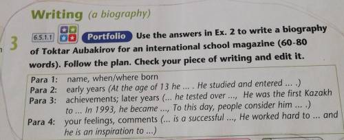 6.5.1.1 3Writing (a biography)**Portfolio Use the answers in Ex. 2 to write a biographyof Toktar Aub