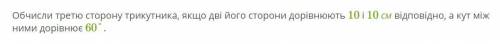 Обчисли третю сторону трикутника, якщо дві його сторони дорівнюють 10 і 10 см відповідно, а кут між