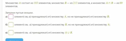 Множество А состоит из 103 элементов, множество В — из 213 элементов, а множество А∩В — из 69 элемен