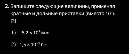 Запишите следующие величины, применяя кратные и дольные приставки (вместо 10n):5,2*101,5*10​