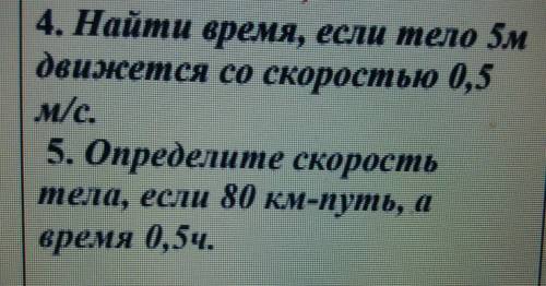 4. Найти время, если тело 5м движется со скоростью 0,5м/с.5. Определите скоростьтела, если 80 км-пут