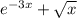 {e}^{ - 3x} + \sqrt{x}