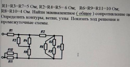 RIER3=R7=5 Ом, R2=R4=R5= 6 Ом, R6-R9=R11=10 Ом, R8=R10=4 Ом. Найти эквивалентное (общее ) сопротивле