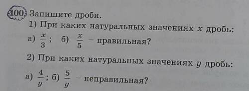 400. Запишите дроби, 1) При каких натуральных значения дроа)х/3 ; б)х/5 - правильная?2) При каких на