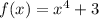 f(x) = {x}^{4} + 3