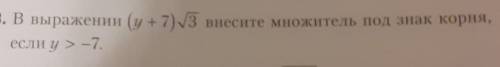 8. В выражении (у +7) 3 внесите множитель под знак корня,если у > -7.​