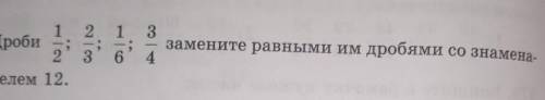 Дроби 1/2,2/3,1/6,3/4 замените равными им дробями со знаменателем 12​