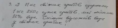 З 11 кг свіжих грибів одержали 1 кг 250г сухих грибів які містять 12%води.Скільки відсотків вона и у