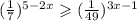 ( \frac{1}{7} ) ^{5 - 2x} \geqslant ( \frac{1}{49} ) ^{3x - 1}