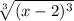 \sqrt[3]{(x - 2) {}^{3} }