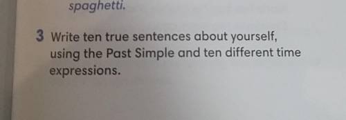 Write ten true sentences about yourself, using the Past Simple and ten different time expressions.​