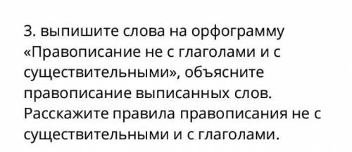 3. выпишите слова на орфограмму «Правописание не с глаголами и с существительными», объясните правоп