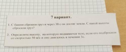 7 вариант. 1. С башни сброшен груз и через 30 с он достиг земли. С какой высотысбросили груз?2. Опре