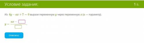 Из 4y−ax+7=0 вырази переменную y через переменную x (a — параметр). y=ax−