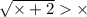 \sqrt{ \times + 2} \times