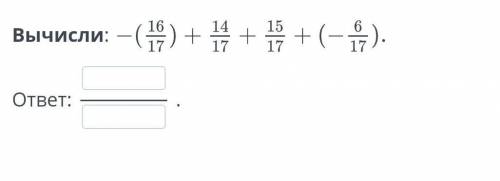 Вычисли: -(16/17)+14/17+15/17+(-6/17).