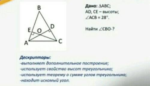 Дано: ДАВС; AD, CE - высоты; ZACB = 28°. Найти ZZBO-?Дескрипторы: -выполняет дополнительное построен