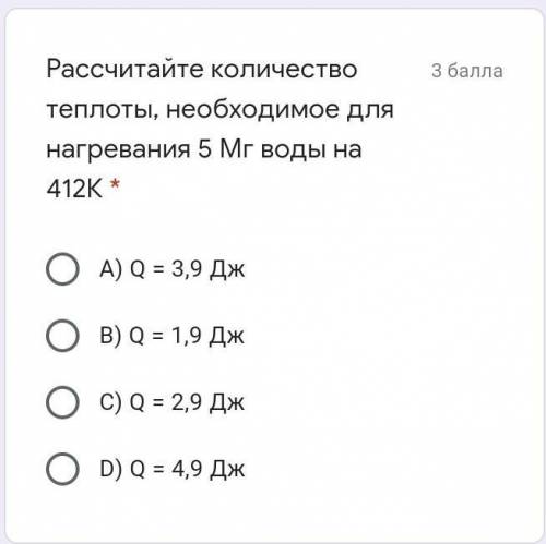 Рассчитайте количество теплоты, необходимое для нагревания 5 Мг воды на 412К * A) Q = 3,9 ДжB) Q = 1