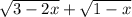 \sqrt{3 - 2x} + \sqrt{1 - x}