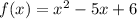 f(x) = {x}^{2} - 5x + 6