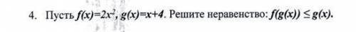 по алгебре. 10класс Пусть f(x)=2x^2 , g(x)=x+4. Решите неравенство f(g(x))<_g(x)