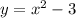 y = x {}^{2} - 3