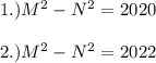 1.) M^{2} -N^{2} =2020\\\\2.) M^{2} -N^{2} =2022\\