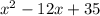 {x}^ { 2} - 12x + 35