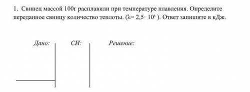 1. Свинец массой 100г расплавили при температуре плавления. Определите переданное свинцу количество