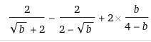 Ребят упростить выражение 2/(√b+2)-2/(2-√b)+2b/(4-b) если а>b, b>0, a≠b