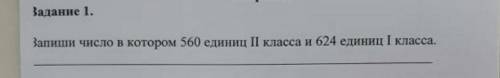 Запиши числа в котором 560 единиц 2 класса 624 единиц 1 класса​