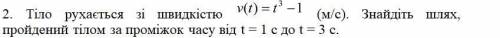 Тіло рухається прямолінійно зі швидкістю V(T)=t^3-1 м/c Знайдіть шлях, пройдений тілом за проміжrом