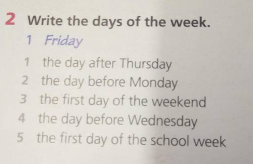 2 Write the days of the week. 1 Friday1 the day after Thursday2 the day before Monday3 the first day