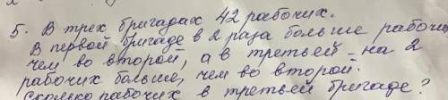 в трех бригадах 42 рабочих . в первой бригаде в 2 раза больше рабочих чем во второй, а в третей- на