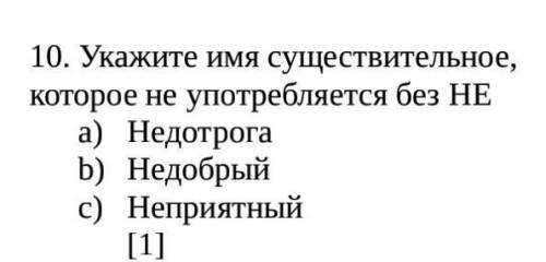 Укажите имя существительное, которое не употребляется без НЕ A) НедотрогаB) НедобрыйC) Неприятный ​