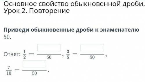 Приведи обыкновенные дроби к знаменателю 50