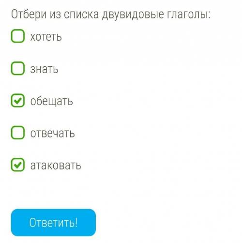 Отбери из списка двувидовые глаголы:1.хотеть2.знать3.обещать4.отвечать5.атаковать​