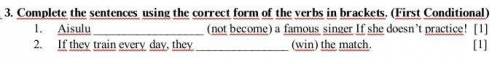 1. Aisulu (not become) a famous singer If she doesn’t practice! [1] 2. If they train every day, the