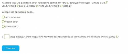 Как и во сколько раз изменится ускорение движения тела а, если действующая на тело сила F увеличится