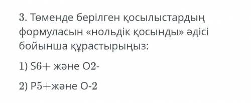 3. Сформулируйте следующие соединения методом «нулевой суммы»: 1) S6 + и О2- 2) P5 + и О-2​