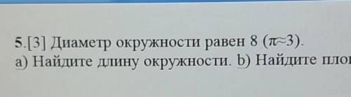 5.[3] Диаметр окружности равен 8 (1-3). а) Найдите длину окружности. b) Найдите площадь круга.​