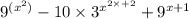 9 {}^{(x {}^{2}) } - 10 \times 3 {}^{x {}^{2 \times + 2} } + 9 {}^{x + 1}