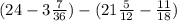 (24 - 3 \frac{7}{36 } ) - (21 \frac{5}{12} - \frac{11}{18} )